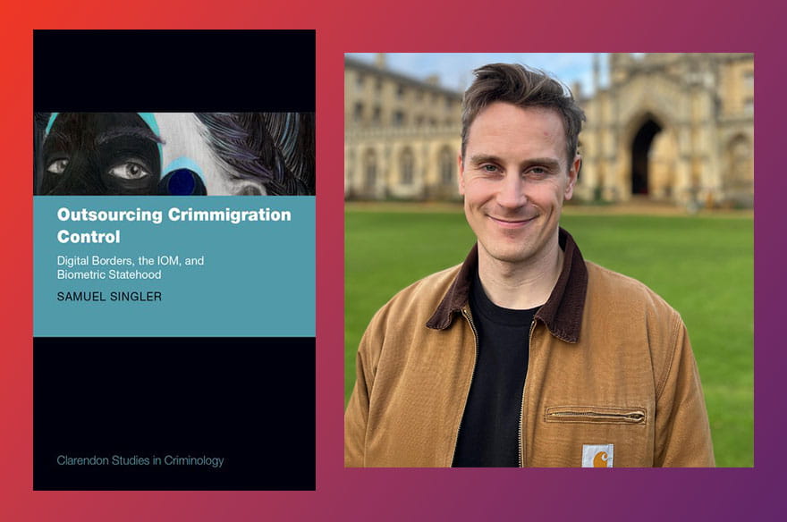 A headshot of Dr Samuel Singler, smiling at the camera, alongside the front cover of his monograph 'Outsourcing Crimmigration Control: Digital Borders, the IOM and Biometric Statehood'.