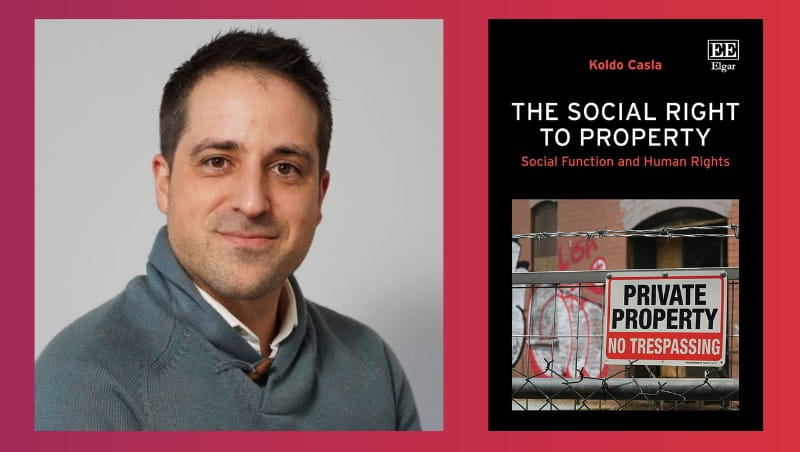 Profile photograph of Dr Koldo Casla, Senior Lecturer at Essex Law School, alongside the cover of his Open Access monograph The Social Right to Property: Social Function and Human Rights.