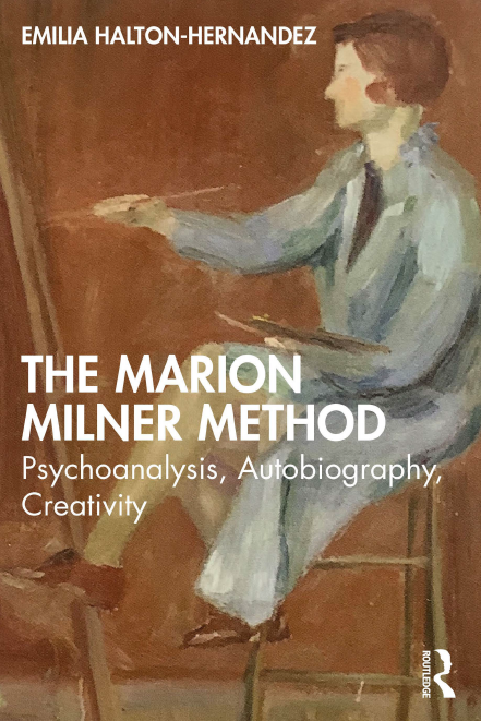The Marion Milner Method: Psychoanalysis, Autobiography, Creativity by Dr Emilia Halton-Hernandez