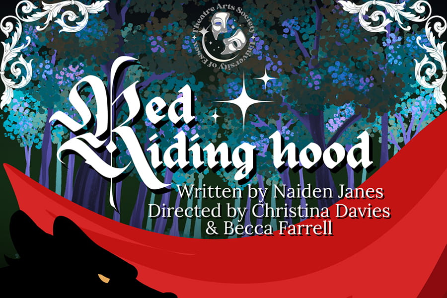 The Theatre Arts Society presents, Red Riding Hood! Written by Naiden Janes and directed by Christina Davies and Becca Farrell.